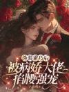 伪装乖巧后,被病娇大佬掐腰强宠